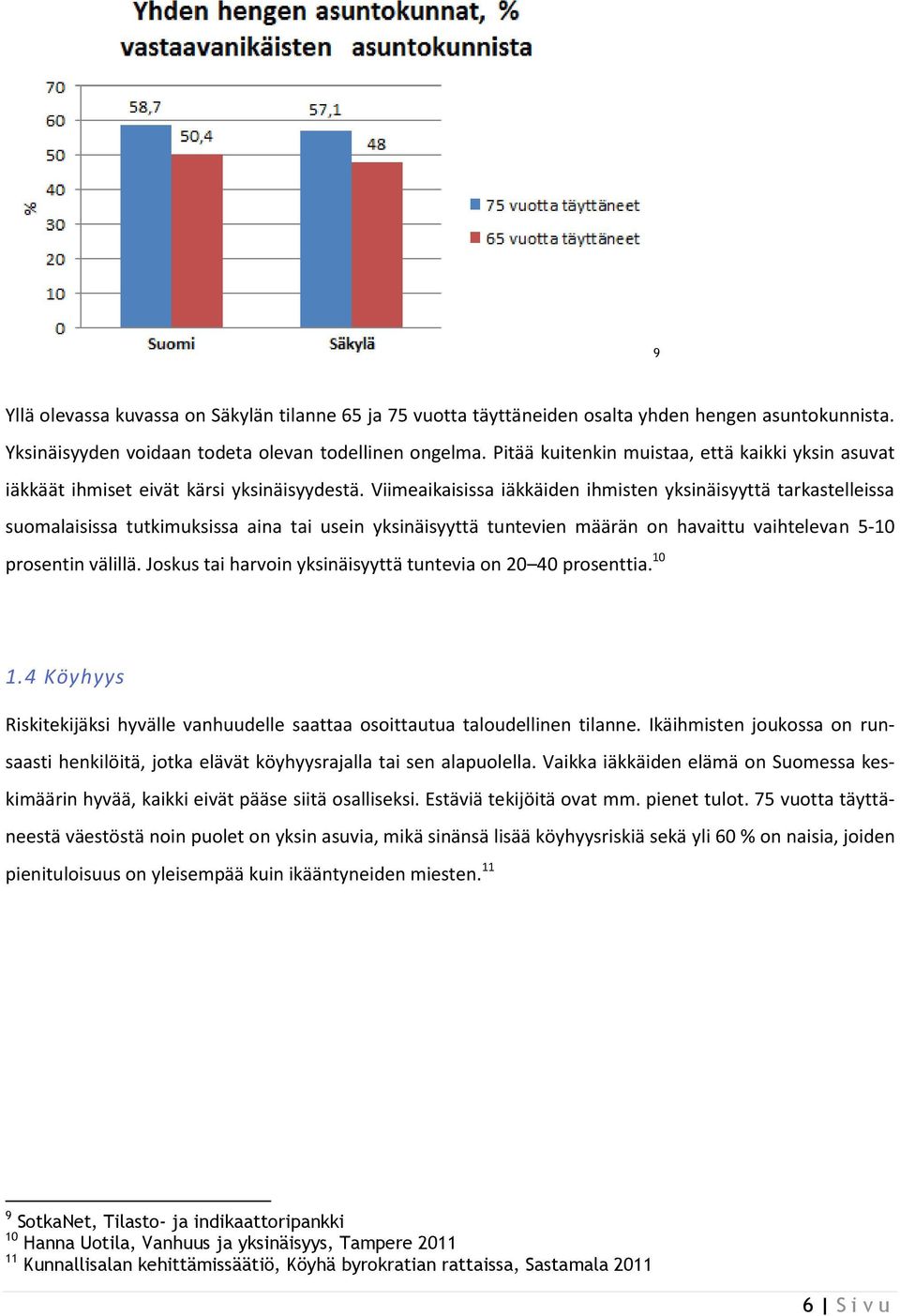 Viimeaikaisissa iäkkäiden ihmisten yksinäisyyttä tarkastelleissa suomalaisissa tutkimuksissa aina tai usein yksinäisyyttä tuntevien määrän on havaittu vaihtelevan 5-10 prosentin välillä.