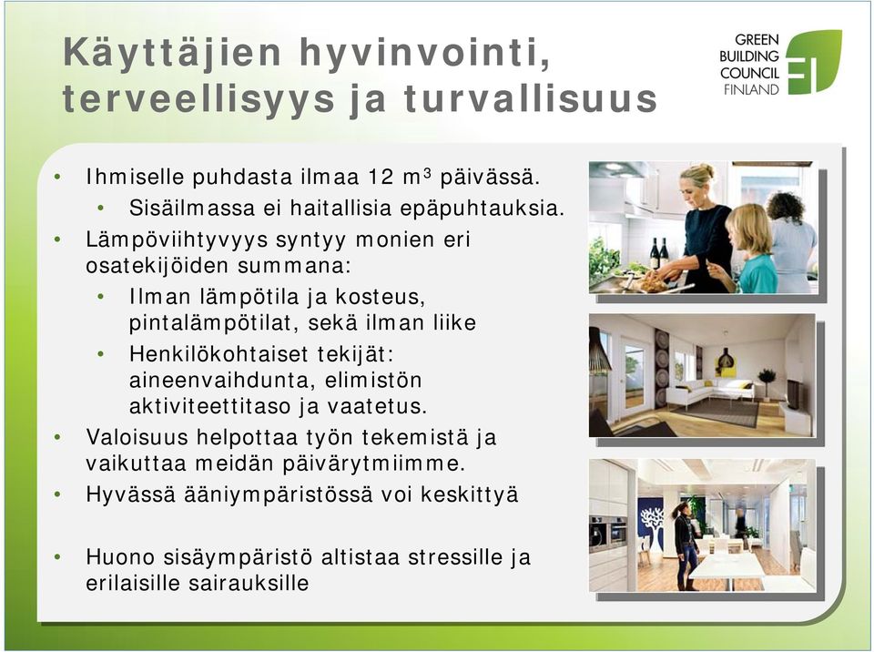 Lämpöviihtyvyys syntyy monien eri osatekijöiden summana: Ilman lämpötila ja kosteus, pintalämpötilat, sekä ilman liike