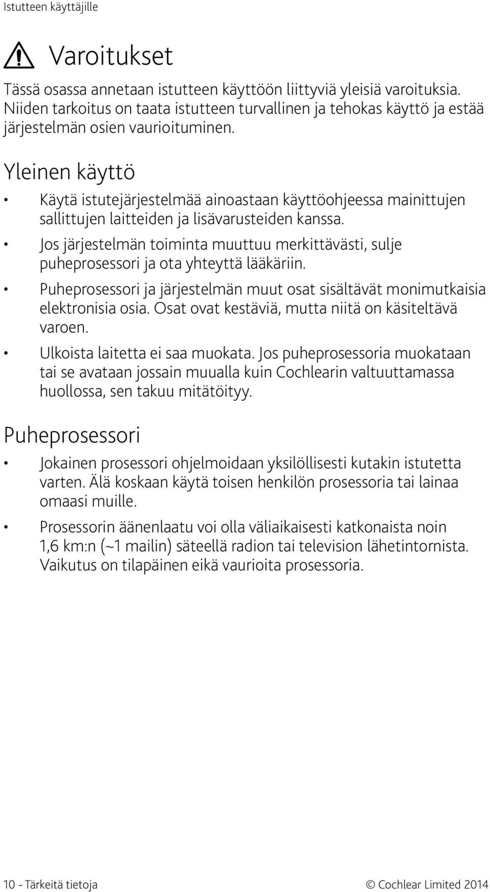 Yleinen käyttö Käytä istutejärjestelmää ainoastaan käyttöohjeessa mainittujen sallittujen laitteiden ja lisävarusteiden kanssa.