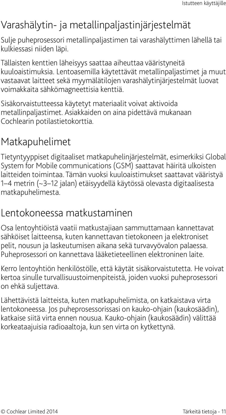 Lentoasemilla käytettävät metallinpaljastimet ja muut vastaavat laitteet sekä myymälätilojen varashälytinjärjestelmät luovat voimakkaita sähkömagneettisia kenttiä.