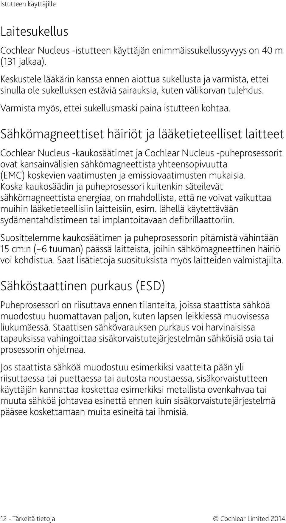 Sähkömagneettiset häiriöt ja lääketieteelliset laitteet Cochlear Nucleus -kaukosäätimet ja Cochlear Nucleus -puheprosessorit ovat kansainvälisien sähkömagneettista yhteensopivuutta (EMC) koskevien