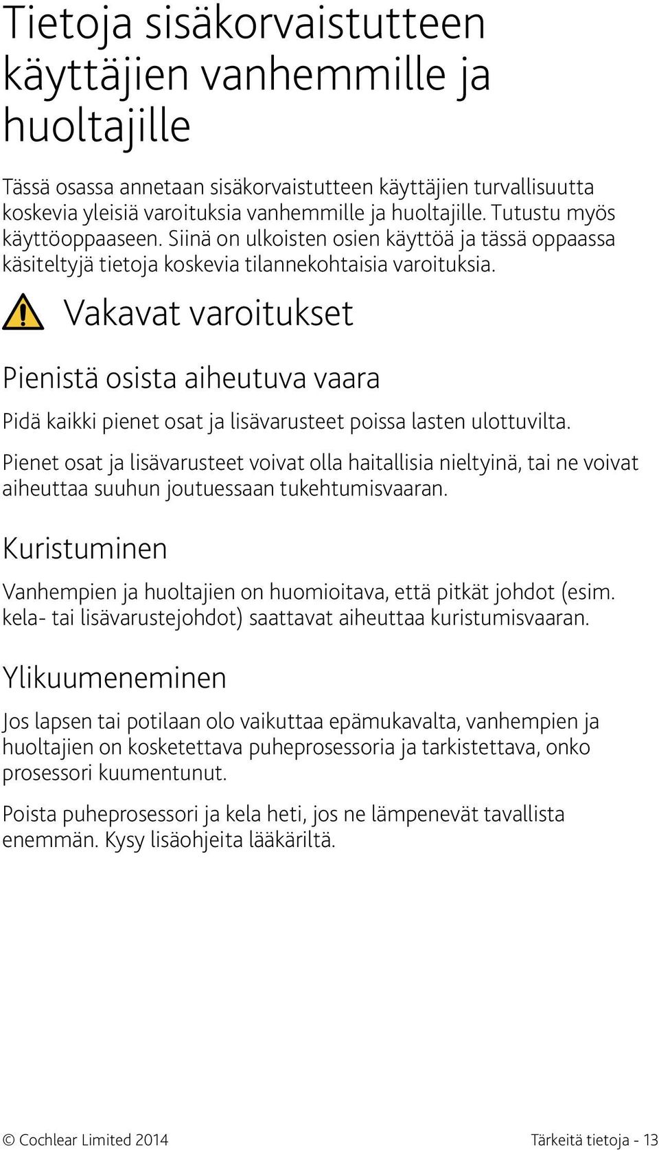 Vakavat varoitukset Pienistä osista aiheutuva vaara Pidä kaikki pienet osat ja lisävarusteet poissa lasten ulottuvilta.