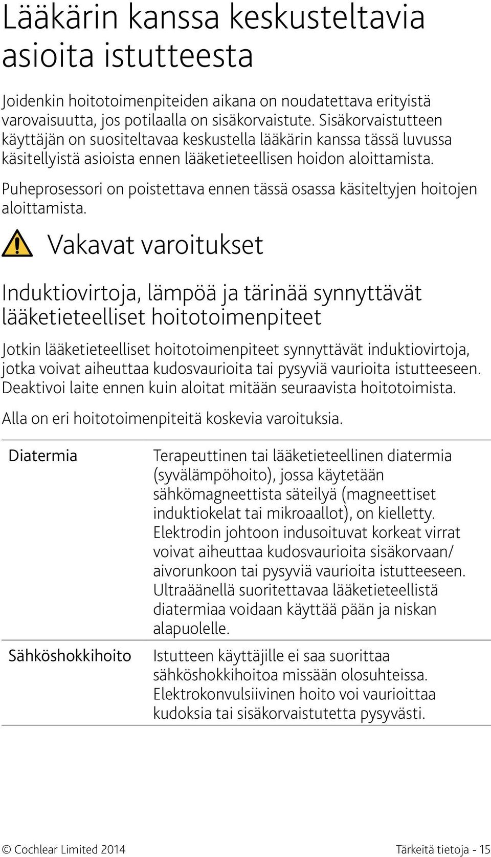 Puheprosessori on poistettava ennen tässä osassa käsiteltyjen hoitojen aloittamista.