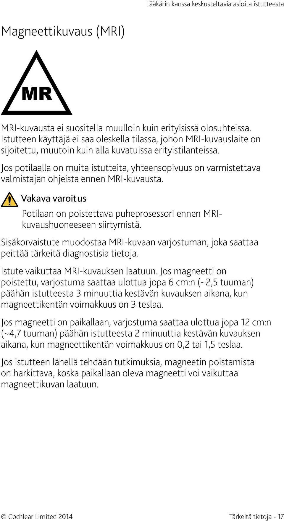 Jos potilaalla on muita istutteita, yhteensopivuus on varmistettava valmistajan ohjeista ennen MRI-kuvausta.