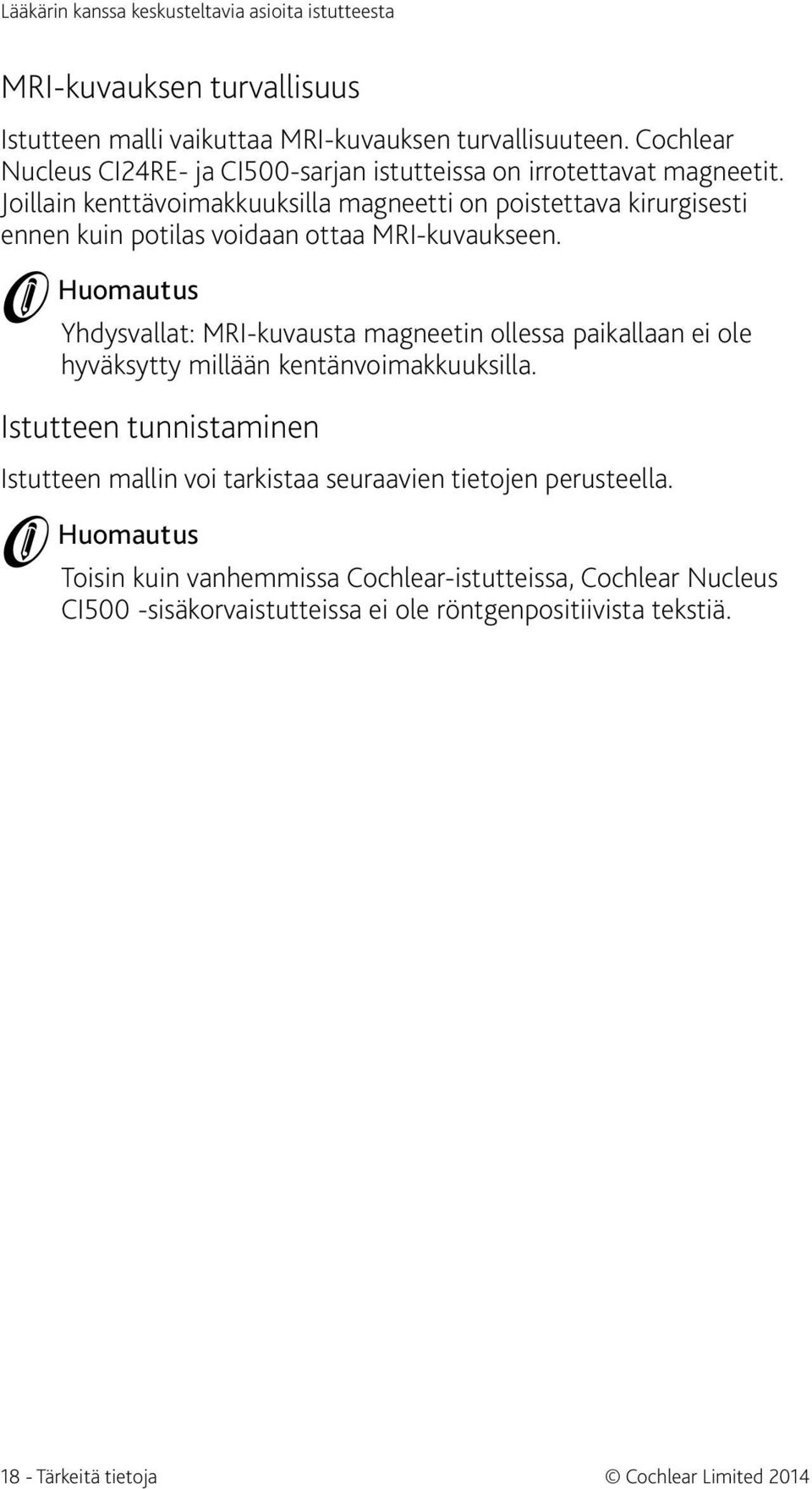 Joillain kenttävoimakkuuksilla magneetti on poistettava kirurgisesti ennen kuin potilas voidaan ottaa MRI-kuvaukseen.