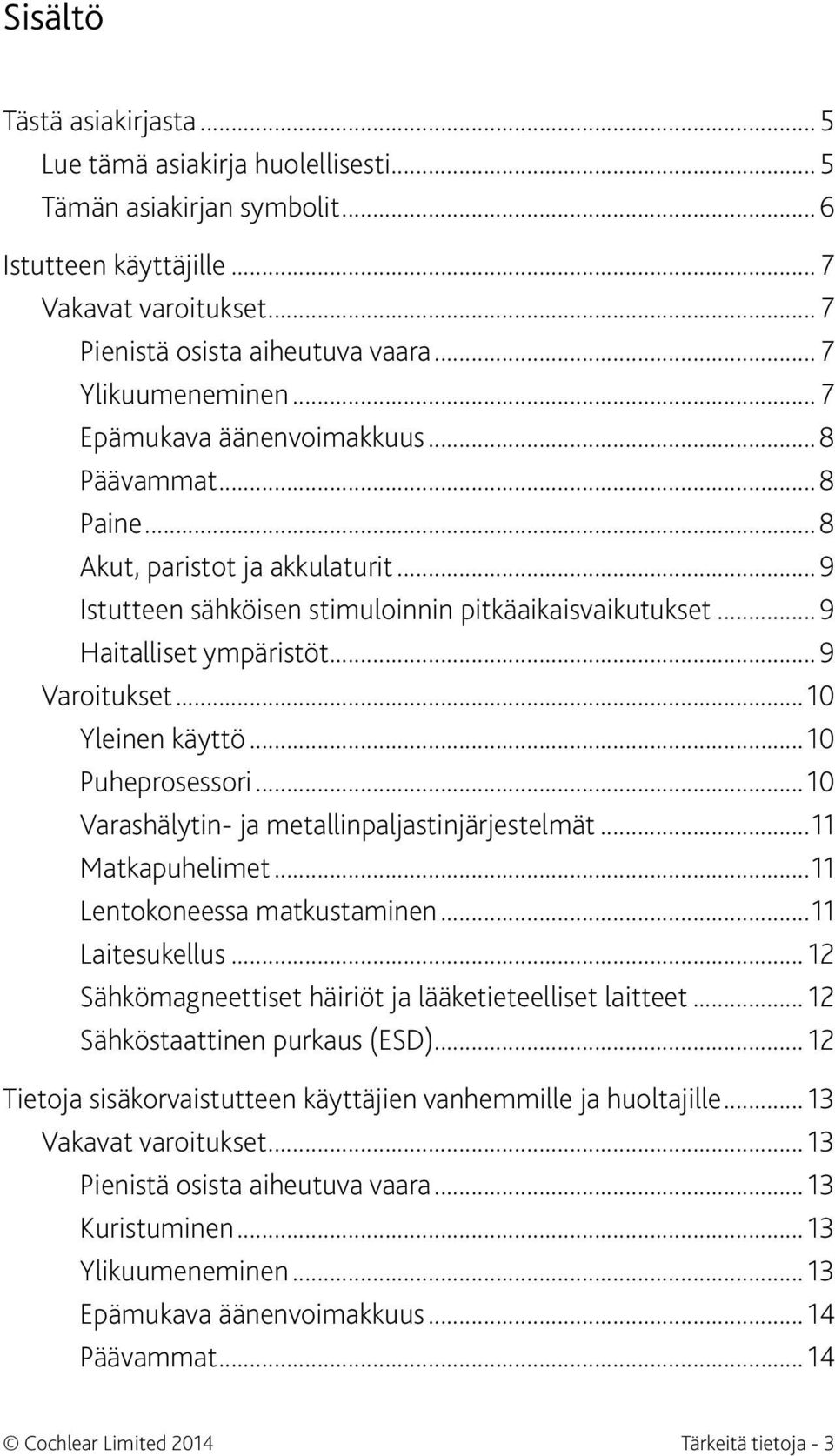 .. 9 Varoitukset...10 Yleinen käyttö...10 Puheprosessori...10 Varashälytin- ja metallinpaljastinjärjestelmät...11 Matkapuhelimet...11 Lentokoneessa matkustaminen...11 Laitesukellus.