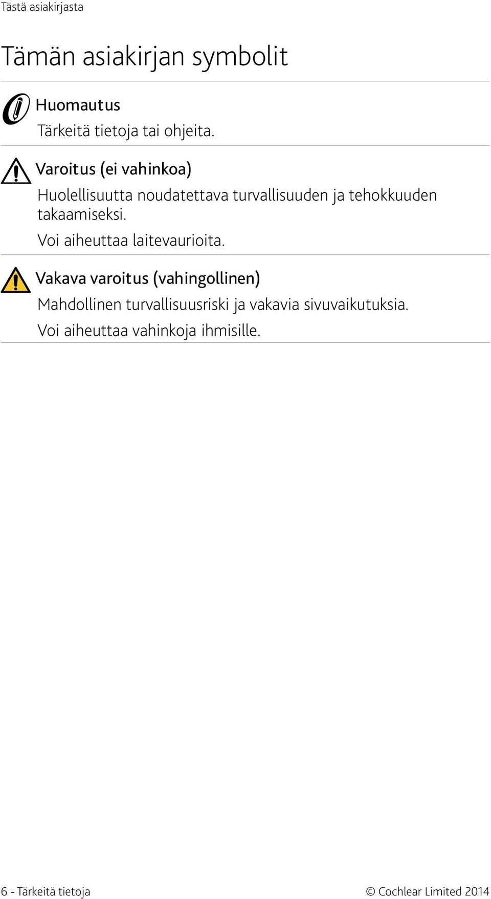 Voi aiheuttaa laitevaurioita.