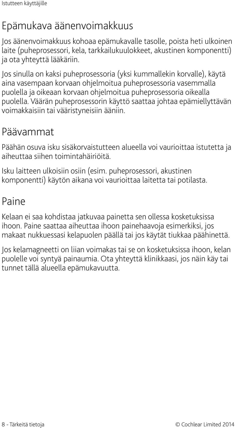 Jos sinulla on kaksi puheprosessoria (yksi kummallekin korvalle), käytä aina vasempaan korvaan ohjelmoitua puheprosessoria vasemmalla puolella ja oikeaan korvaan ohjelmoitua puheprosessoria oikealla