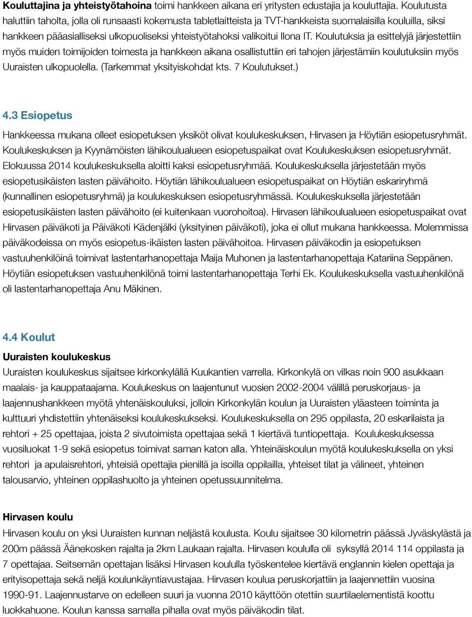 IT. Koulutuksia ja esittelyjä järjestettiin myös muiden toimijoiden toimesta ja hankkeen aikana osallistuttiin eri tahojen järjestämiin koulutuksiin myös Uuraisten ulkopuolella.