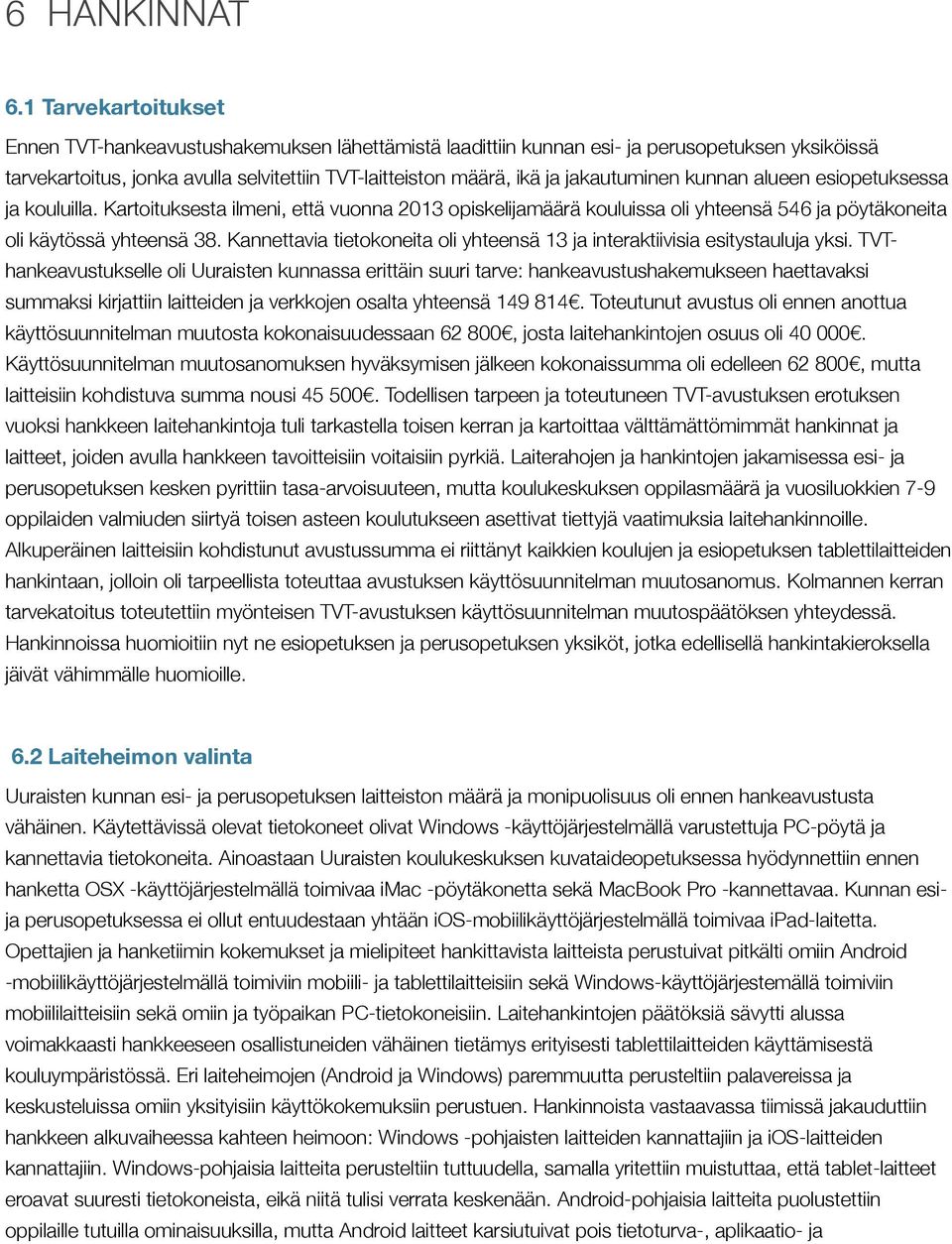 jakautuminen kunnan alueen esiopetuksessa ja kouluilla. Kartoituksesta ilmeni, että vuonna 2013 opiskelijamäärä kouluissa oli yhteensä 546 ja pöytäkoneita oli käytössä yhteensä 38.