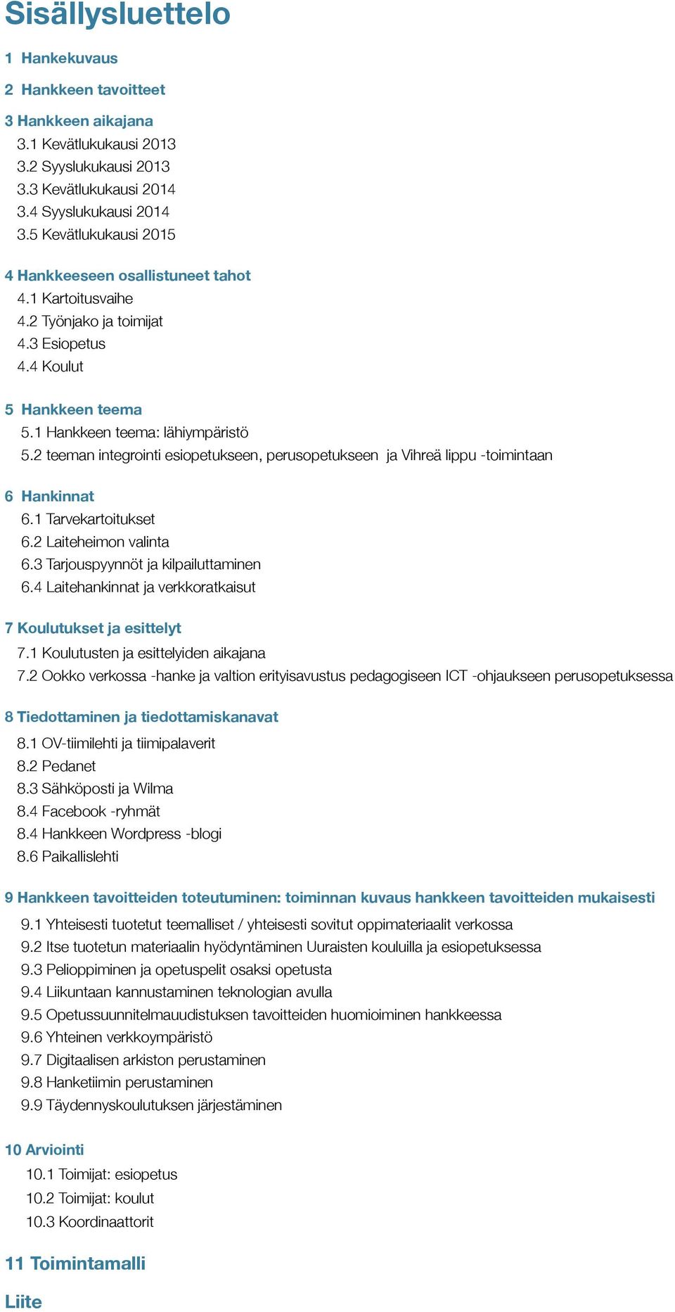 2 teeman integrointi esiopetukseen, perusopetukseen ja Vihreä lippu -toimintaan 6 Hankinnat 6.1 Tarvekartoitukset 6.2 Laiteheimon valinta 6.3 Tarjouspyynnöt ja kilpailuttaminen 6.