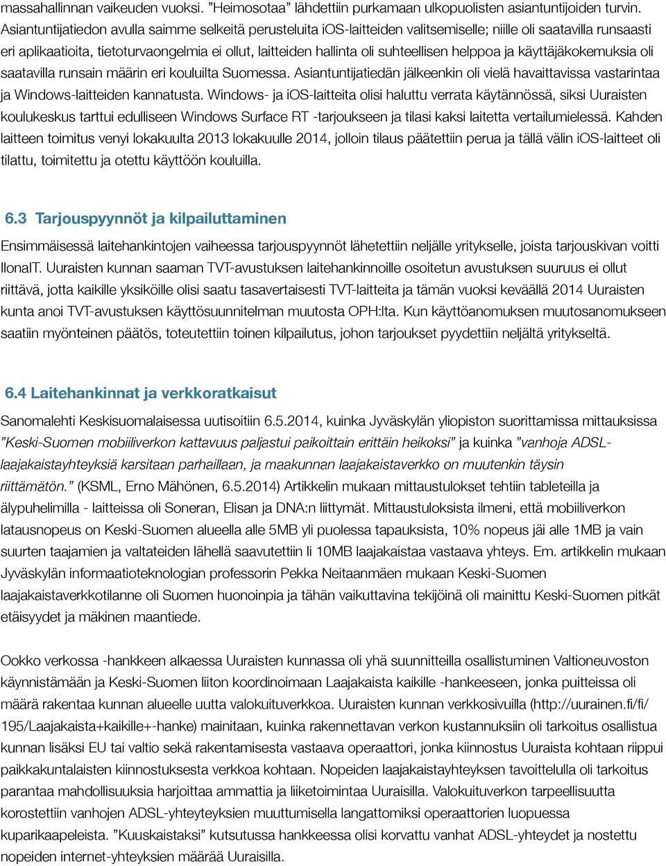 suhteellisen helppoa ja käyttäjäkokemuksia oli saatavilla runsain määrin eri kouluilta Suomessa. Asiantuntijatiedän jälkeenkin oli vielä havaittavissa vastarintaa ja Windows-laitteiden kannatusta.