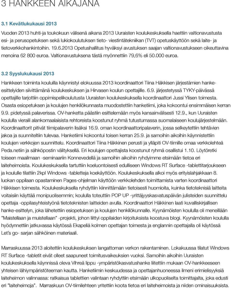 (TVT) opetuskäyttöön sekä laite- ja tietoverkkohankintoihin. 19.6.2013 Opetushallitus hyväksyi avustuksen saajan valtionavustukseen oikeuttavina menoina 62 800 euroa.