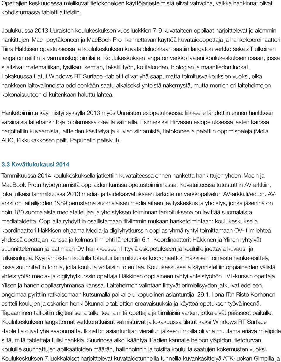 hankekoordinaattori Tiina Häkkisen opastuksessa ja koulukeskuksen kuvataideluokkaan saatiin langaton verkko sekä 2T ulkoinen langaton reititin ja varmuuskopiointilaite.