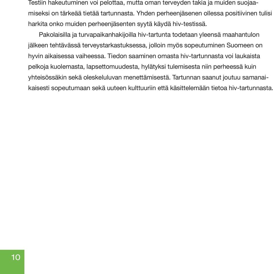 Pakolaisilla ja turvapaikanhakijoilla hiv-tartunta todetaan yleensä maahantulon jälkeen tehtävässä terveystarkastuksessa, jolloin myös sopeutuminen Suomeen on hyvin aikaisessa