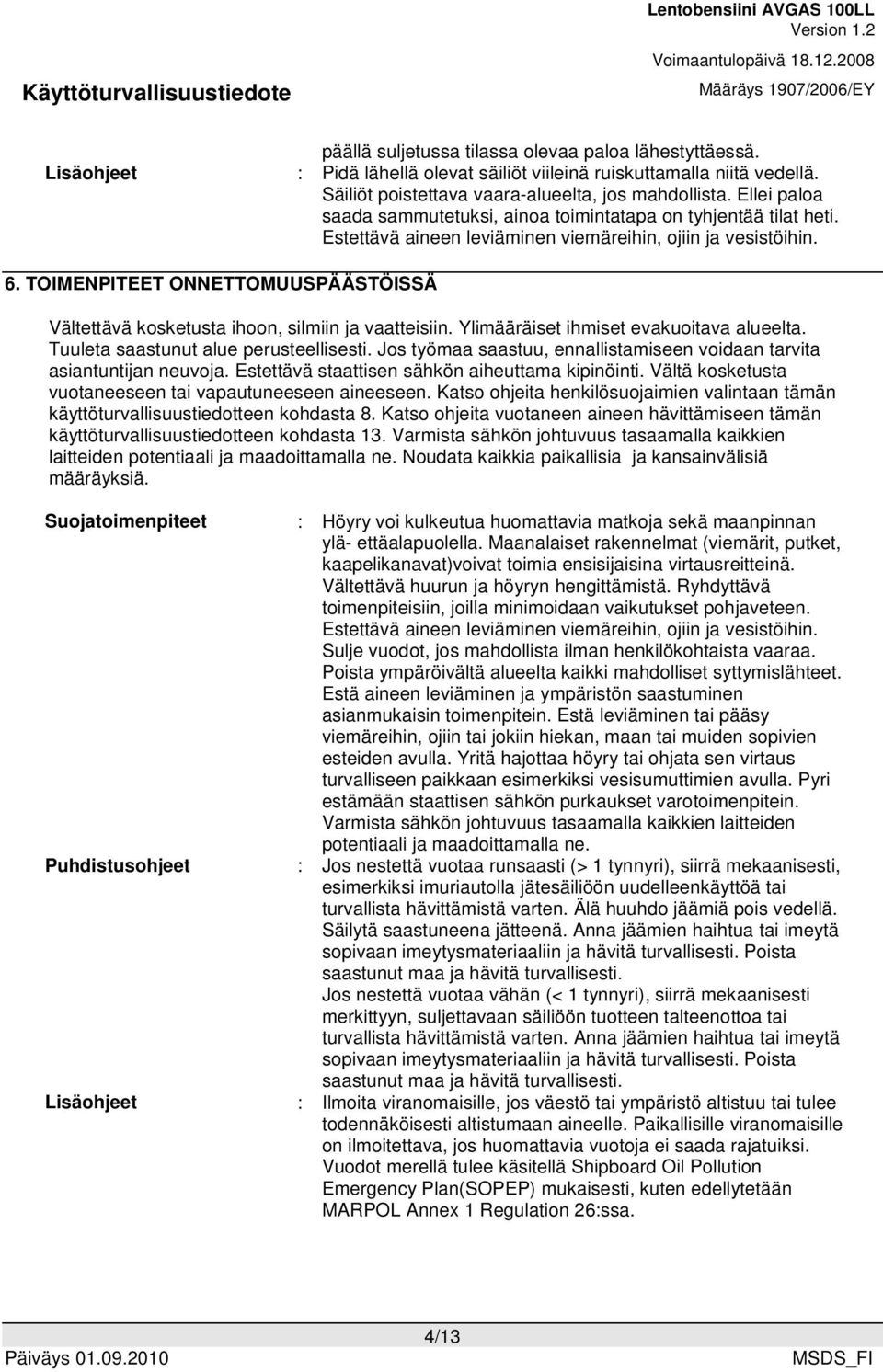 TOIMENPITEET ONNETTOMUUSPÄÄSTÖISSÄ Vältettävä kosketusta ihoon, silmiin ja vaatteisiin. Ylimääräiset ihmiset evakuoitava alueelta. Tuuleta saastunut alue perusteellisesti.