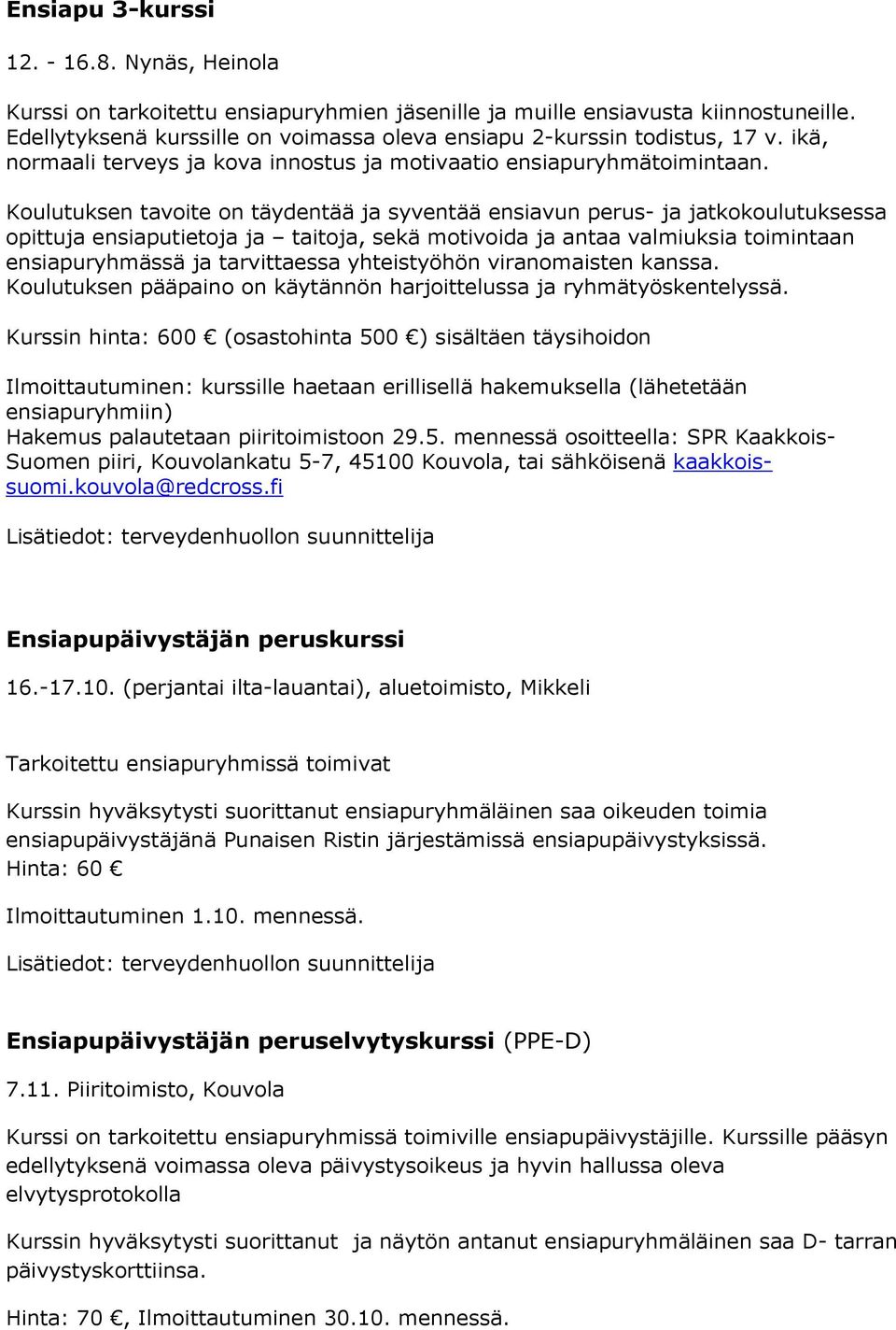 Koulutuksen tavoite on täydentää ja syventää ensiavun perus- ja jatkokoulutuksessa opittuja ensiaputietoja ja taitoja, sekä motivoida ja antaa valmiuksia toimintaan ensiapuryhmässä ja tarvittaessa