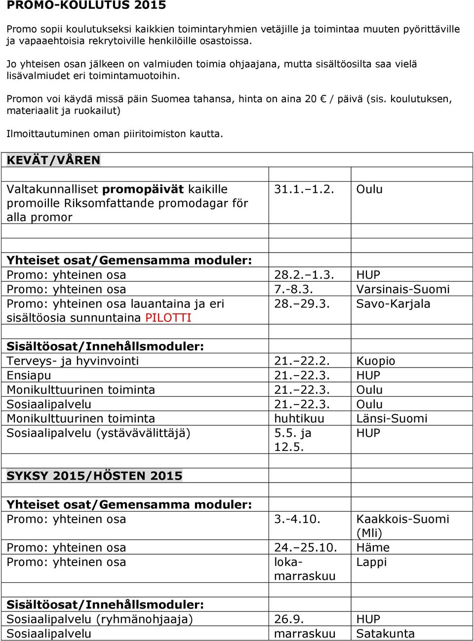 koulutuksen, materiaalit ja ruokailut) Ilmoittautuminen oman piiritoimiston kautta. KEVÄT/VÅREN Valtakunnalliset promopäivät kaikille promoille Riksomfattande promodagar för alla promor 31.1. 1.2.