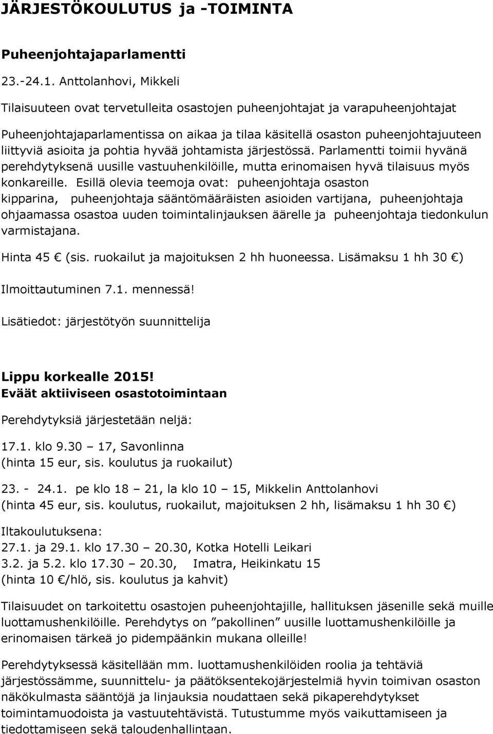 asioita ja pohtia hyvää johtamista järjestössä. Parlamentti toimii hyvänä perehdytyksenä uusille vastuuhenkilöille, mutta erinomaisen hyvä tilaisuus myös konkareille.