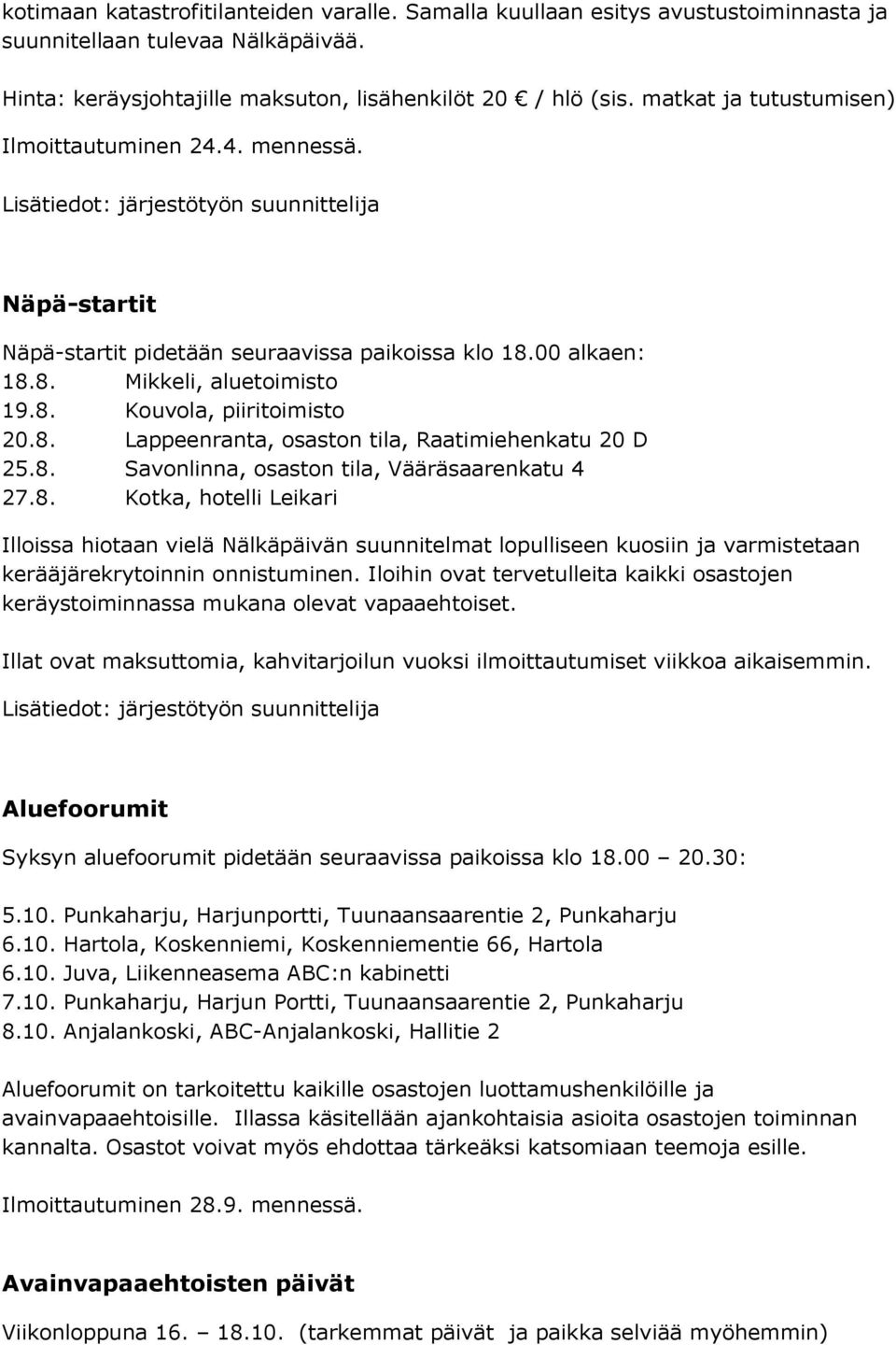 8. Kouvola, piiritoimisto 20.8. Lappeenranta, osaston tila, Raatimiehenkatu 20 D 25.8. Savonlinna, osaston tila, Vääräsaarenkatu 4 27.8. Kotka, hotelli Leikari Illoissa hiotaan vielä Nälkäpäivän suunnitelmat lopulliseen kuosiin ja varmistetaan kerääjärekrytoinnin onnistuminen.