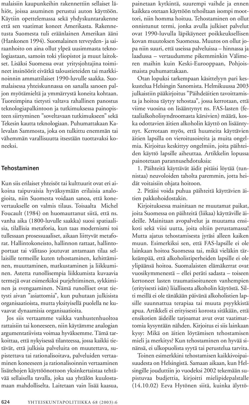 Lisäksi Suomessa ovat yritysjohtajina toimineet insinöörit eivätkä taloustieteiden tai markkinoinnin ammattilaiset 1990-luvulle saakka.