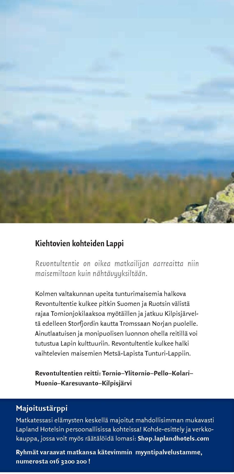 Tromssaan Norjan puolelle. Ainutlaatuisen ja monipuolisen luonnon ohella reitillä voi tutustua Lapin kulttuuriin. Revontultentie kulkee halki vaihtelevien maisemien Metsä-Lapista Tunturi-Lappiin.