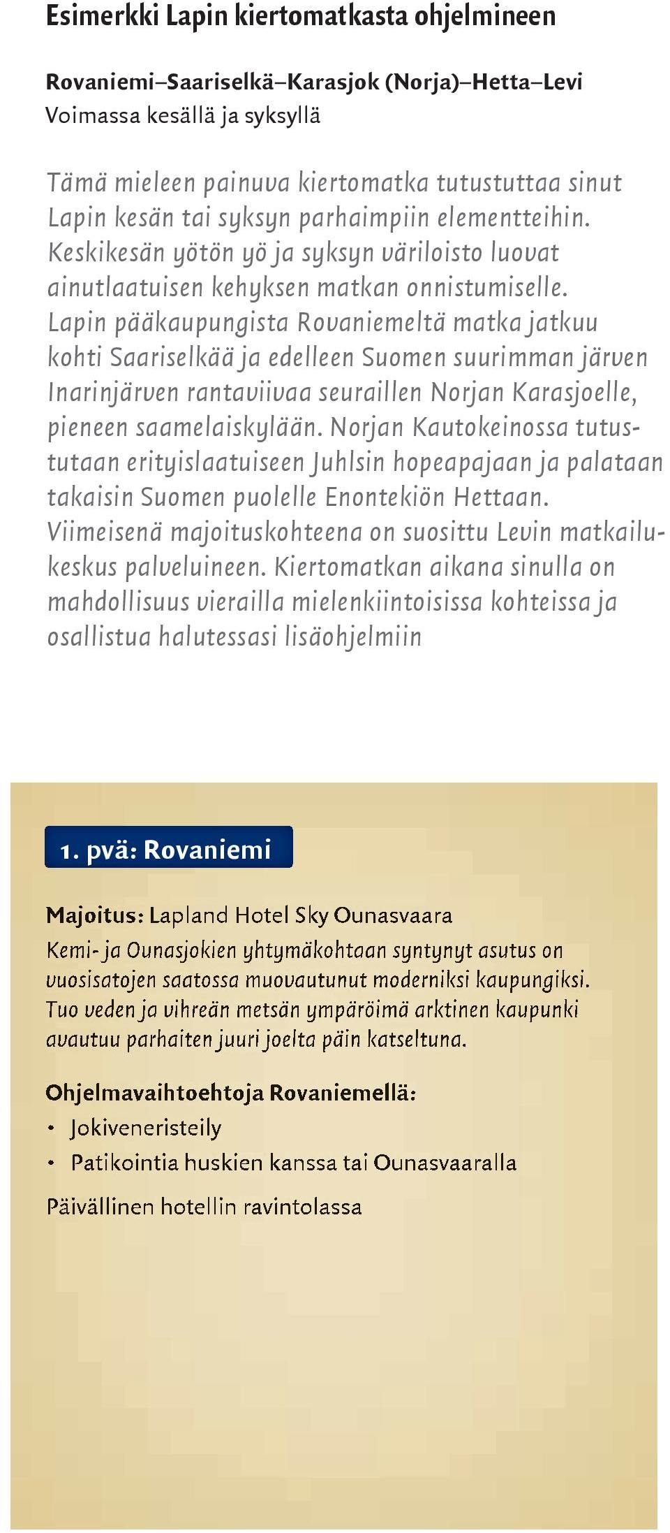 Lapin pääkaupungista Rovaniemeltä matka jatkuu kohti Saariselkää ja edelleen Suomen suurimman järven Inarinjärven rantaviivaa seuraillen Norjan Karasjoelle, pieneen saamelaiskylään.