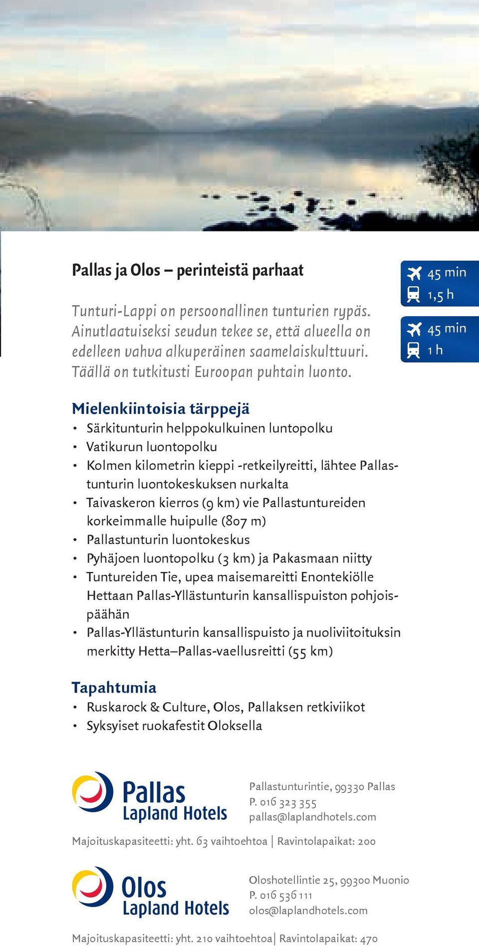 45 min 1,5 h 45 min 1 h Mielenkiintoisia tärppejä Särkitunturin helppokulkuinen luntopolku Vatikurun luontopolku Kolmen kilometrin kieppi -retkeilyreitti, lähtee Pallastunturin luontokeskuksen