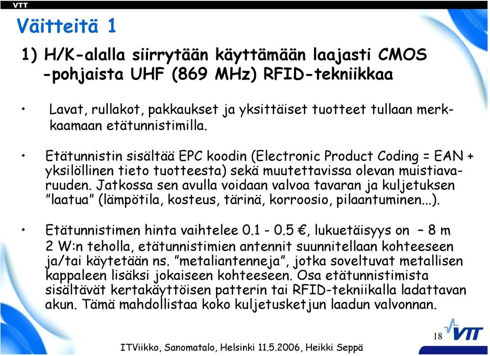 Jatkossa sen avulla voidaan valvoa tavaran ja kuljetuksen laatua (lämpötila, kosteus, tärinä, korroosio, pilaantuminen...). Etätunnistimen hinta vaihtelee 0.1-0.