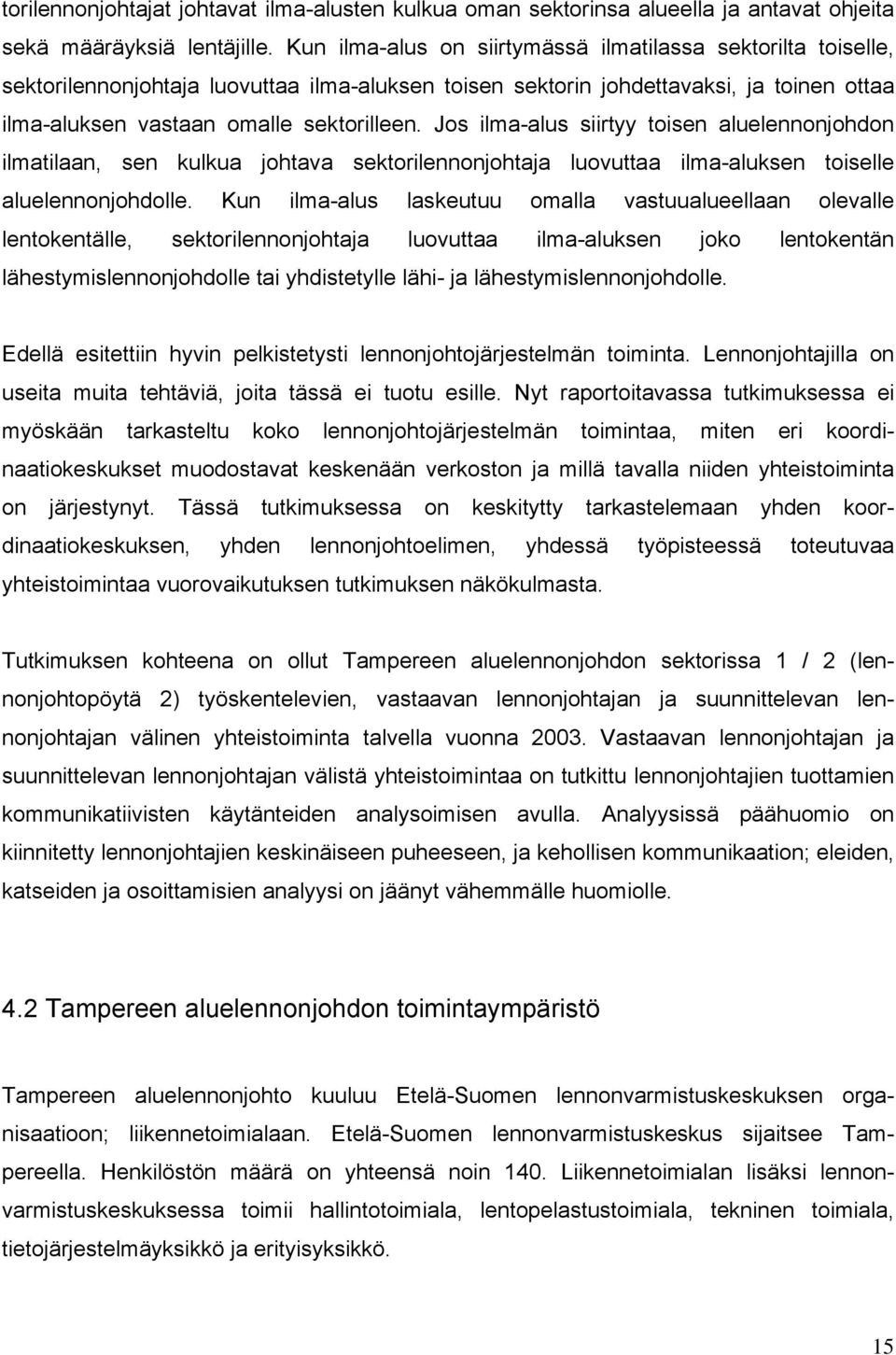 Jos ilma-alus siirtyy toisen aluelennonjohdon ilmatilaan, sen kulkua johtava sektorilennonjohtaja luovuttaa ilma-aluksen toiselle aluelennonjohdolle.