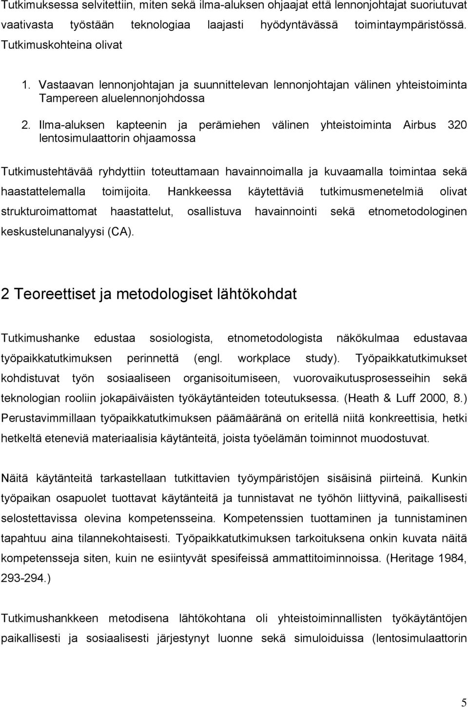 Ilma-aluksen kapteenin ja perämiehen välinen yhteistoiminta Airbus 320 lentosimulaattorin ohjaamossa Tutkimustehtävää ryhdyttiin toteuttamaan havainnoimalla ja kuvaamalla toimintaa sekä