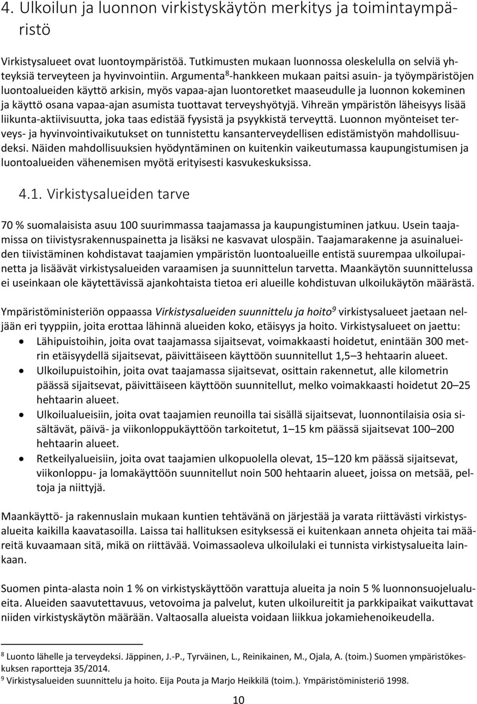 tuottavat terveyshyötyjä. Vihreän ympäristön läheisyys lisää liikunta-aktiivisuutta, joka taas edistää fyysistä ja psyykkistä terveyttä.