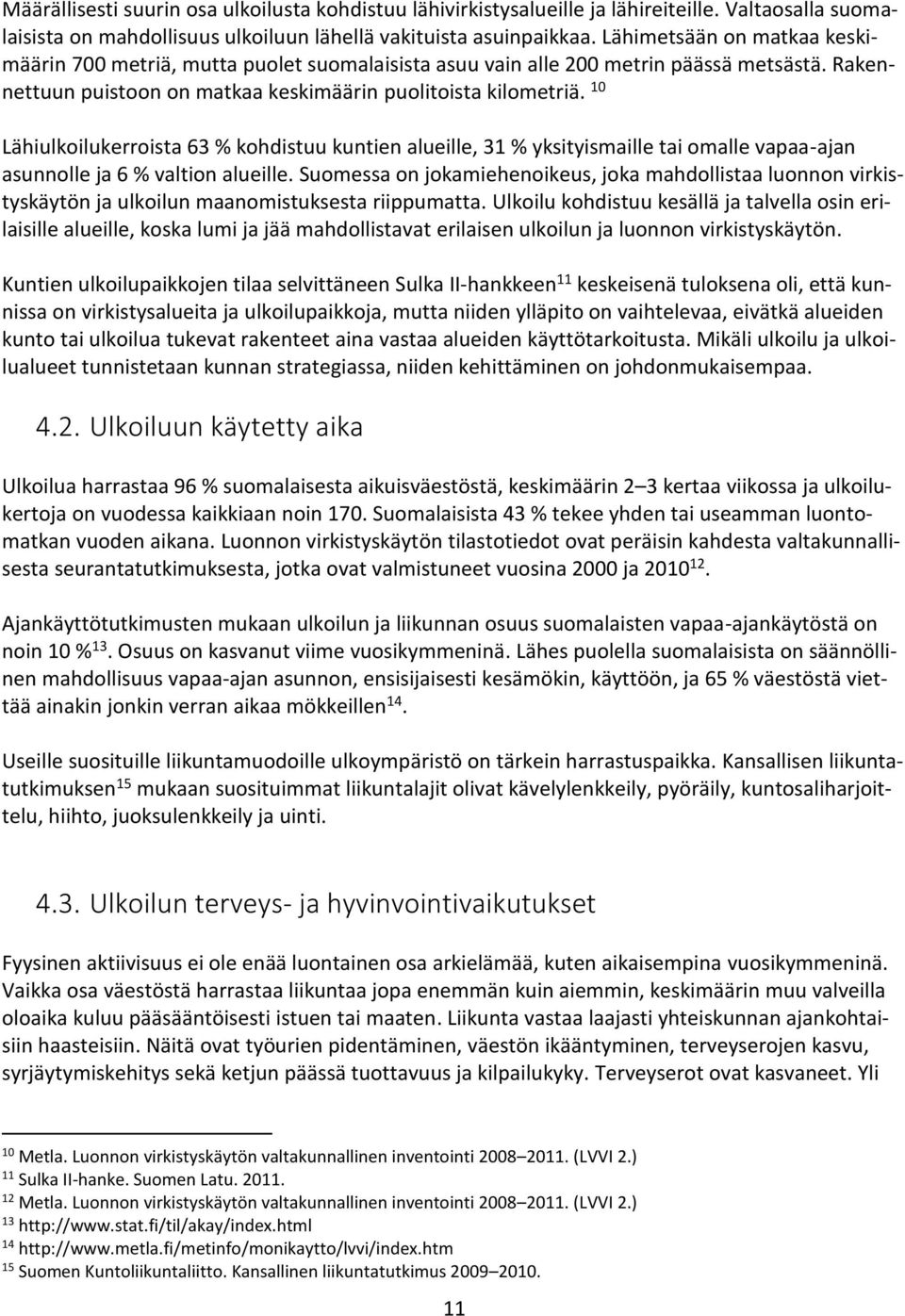 10 Lähiulkoilukerroista 63 % kohdistuu kuntien alueille, 31 % yksityismaille tai omalle vapaa-ajan asunnolle ja 6 % valtion alueille.