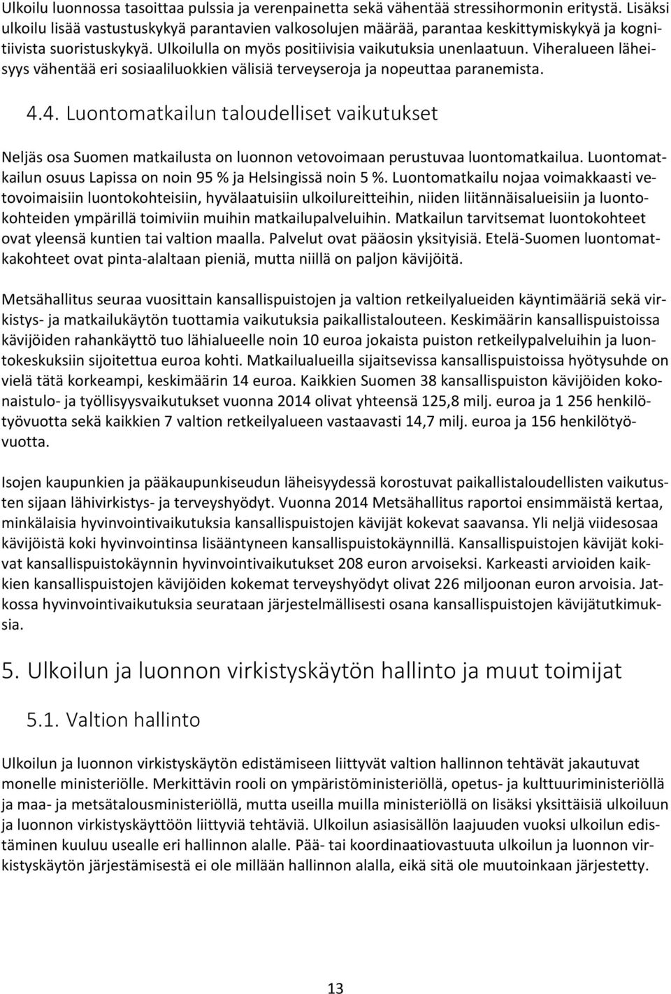 Viheralueen läheisyys vähentää eri sosiaaliluokkien välisiä terveyseroja ja nopeuttaa paranemista. 4.