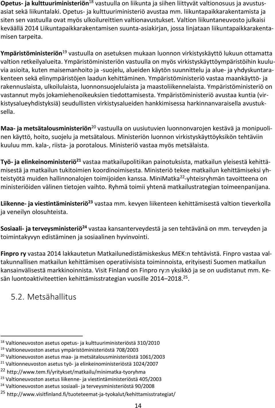 Valtion liikuntaneuvosto julkaisi keväällä 2014 Liikuntapaikkarakentamisen suunta-asiakirjan, jossa linjataan liikuntapaikkarakentamisen tarpeita.