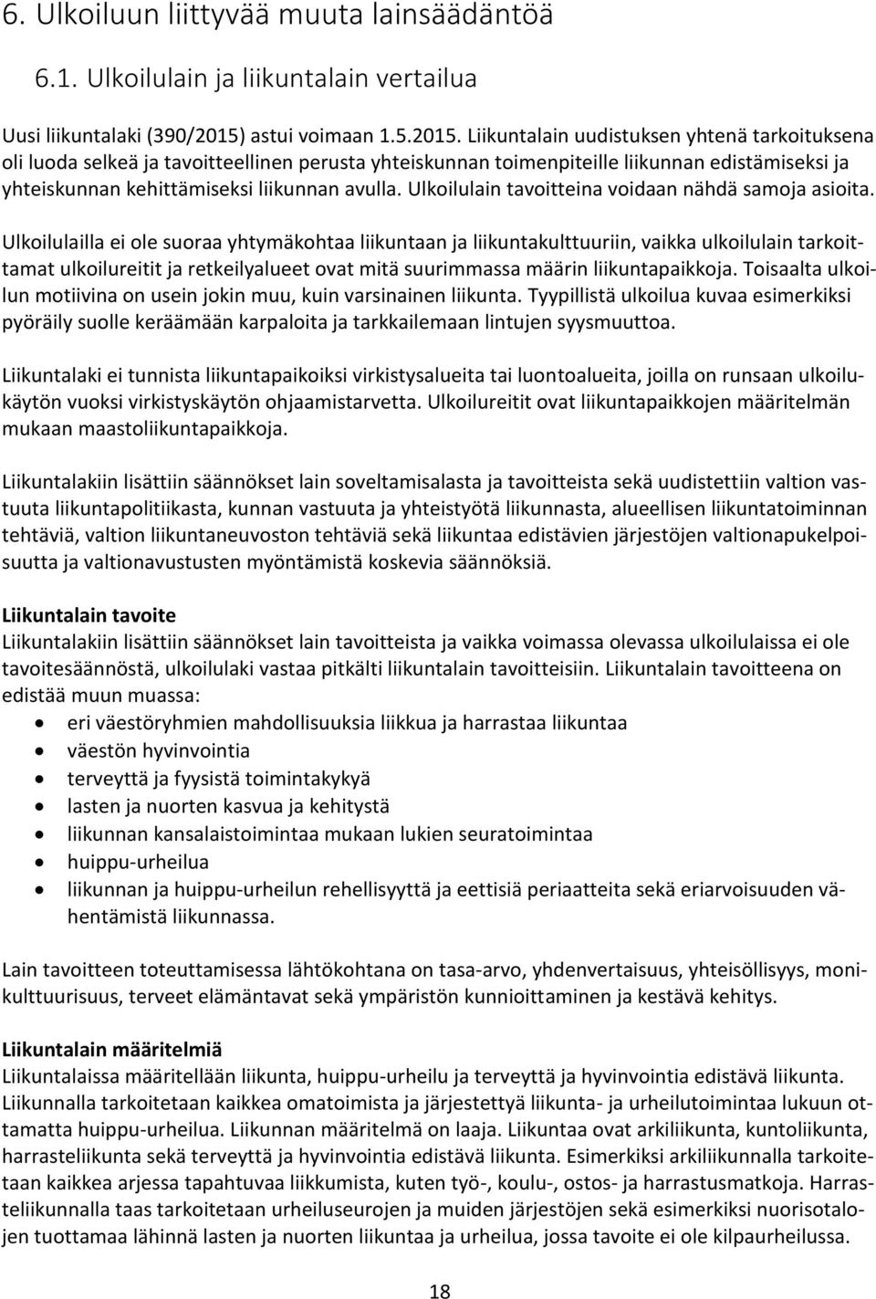 Liikuntalain uudistuksen yhtenä tarkoituksena oli luoda selkeä ja tavoitteellinen perusta yhteiskunnan toimenpiteille liikunnan edistämiseksi ja yhteiskunnan kehittämiseksi liikunnan avulla.