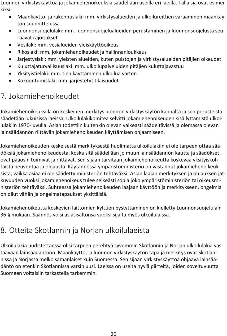 vesialueiden yleiskäyttöoikeus Rikoslaki: mm. jokamiehenoikeudet ja hallinnanloukkaus Järjestyslaki: mm.