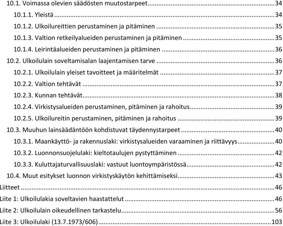 Virkistysalueiden perustaminen, pitäminen ja rahoitus... 39 10.2.5. Ulkoilureitin perustaminen, pitäminen ja rahoitus... 39 10.3. Muuhun lainsäädäntöön kohdistuvat täydennystarpeet... 40 10.3.1. Maankäyttö- ja rakennuslaki: virkistysalueiden varaaminen ja riittävyys.