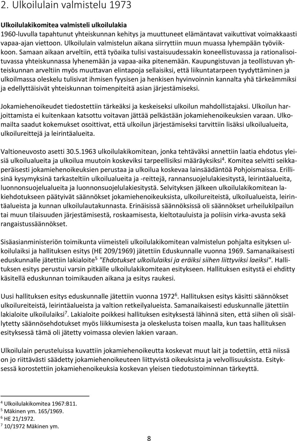 Samaan aikaan arveltiin, että työaika tulisi vastaisuudessakin koneellistuvassa ja rationalisoituvassa yhteiskunnassa lyhenemään ja vapaa-aika pitenemään.