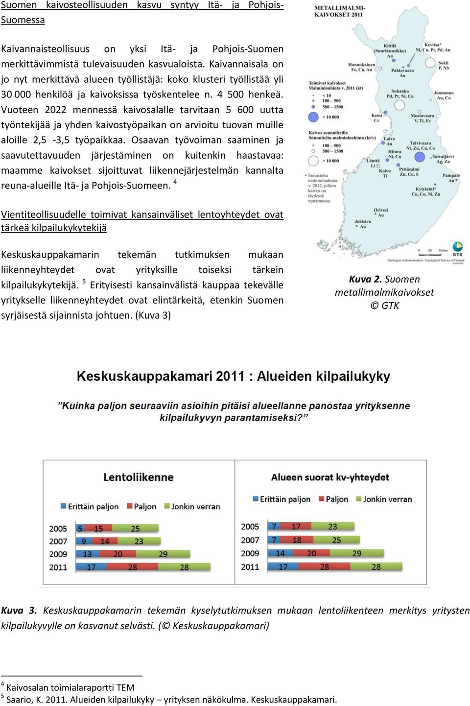 Vuoteen 2022 mennessä kaivosalalle tarvitaan 5 600 uutta työntekijää ja yhden kaivostyöpaikan on arvioitu tuovan muille aloille 2,5-3,5 työpaikkaa.