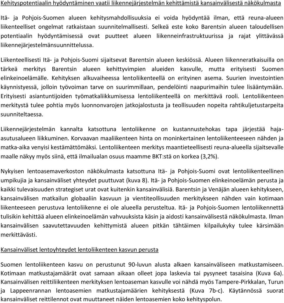 Selkeä este koko Barentsin alueen taloudellisen potentiaalin hyödyntämisessä ovat puutteet alueen liikenneinfrastruktuurissa ja rajat ylittävässä liikennejärjestelmänsuunnittelussa.