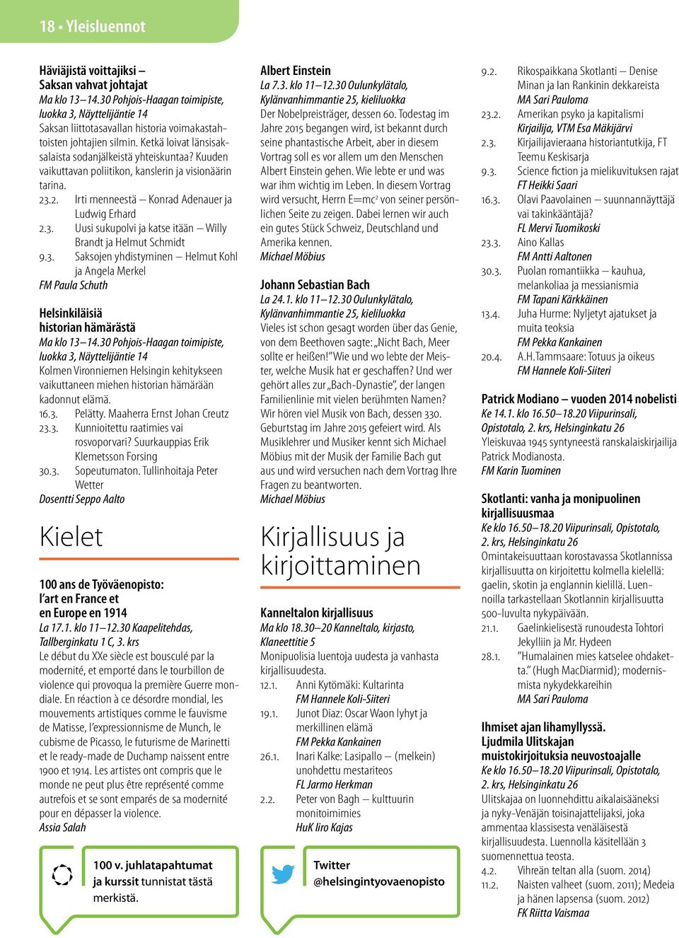 Kuuden vaikuttavan poliitikon, kanslerin ja visionäärin tarina. 23.2. Irti menneestä Konrad Adenauer ja Ludwig Erhard 2.3. Uusi sukupolvi ja katse itään Willy Brandt ja Helmut Schmidt 9.3. Saksojen yhdistyminen Helmut Kohl ja Angela Merkel FM Paula Schuth Helsinkiläisiä historian hämärästä Ma klo 13 14.