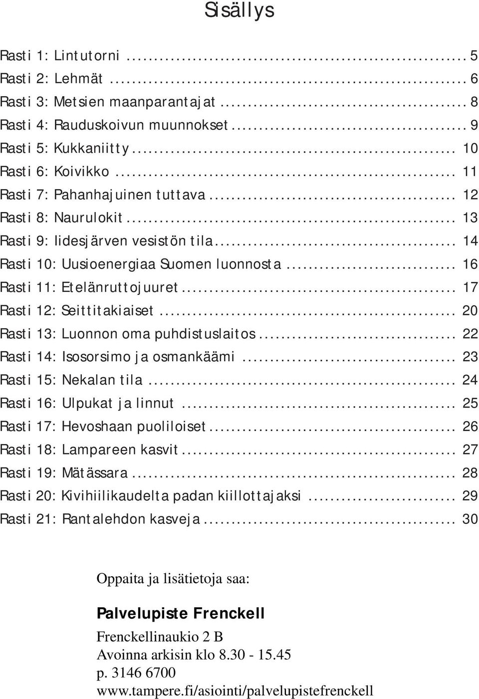 .. 17 Rasti 12: Seittitakiaiset... 20 Rasti 13: Luonnon oma puhdistuslaitos... 22 Rasti 14: Isosorsimo ja osmankäämi... 23 Rasti 15: Nekalan tila... 24 Rasti 16: Ulpukat ja linnut.