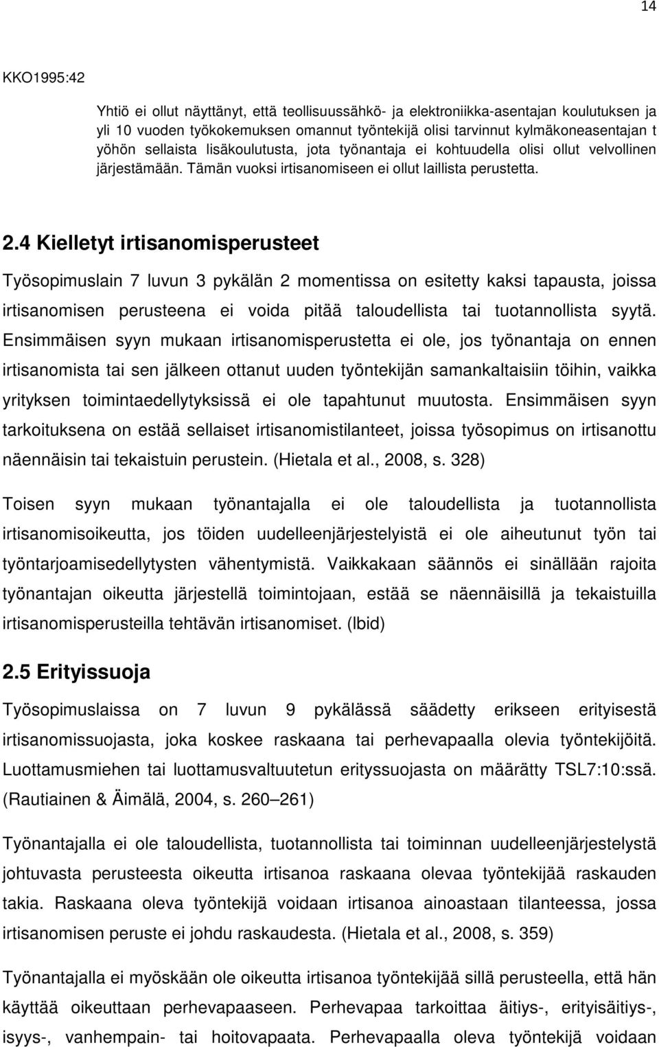 4 Kielletyt irtisanomisperusteet Työsopimuslain 7 luvun 3 pykälän 2 momentissa on esitetty kaksi tapausta, joissa irtisanomisen perusteena ei voida pitää taloudellista tai tuotannollista syytä.