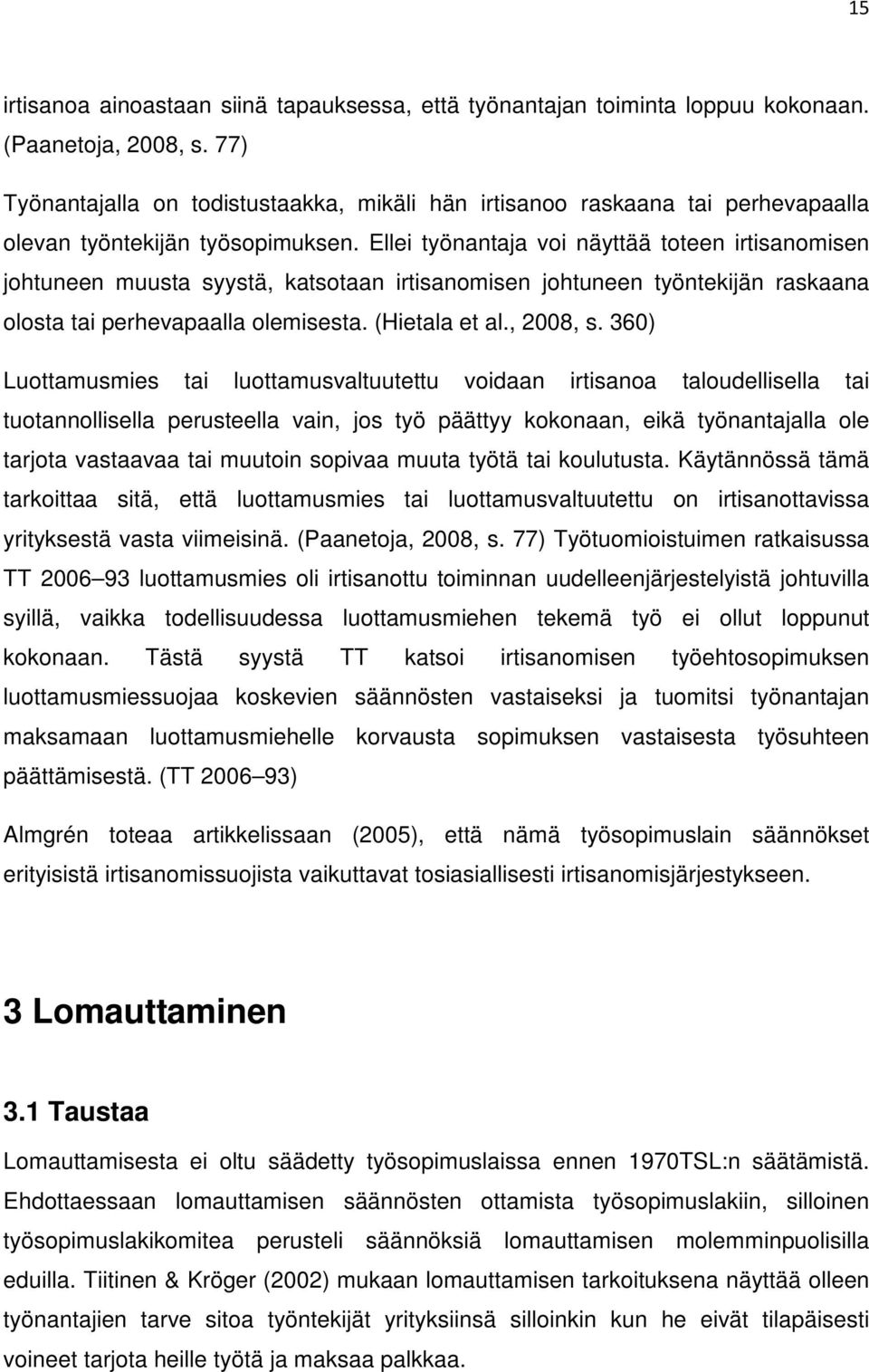 Ellei työnantaja voi näyttää toteen irtisanomisen johtuneen muusta syystä, katsotaan irtisanomisen johtuneen työntekijän raskaana olosta tai perhevapaalla olemisesta. (Hietala et al., 2008, s.