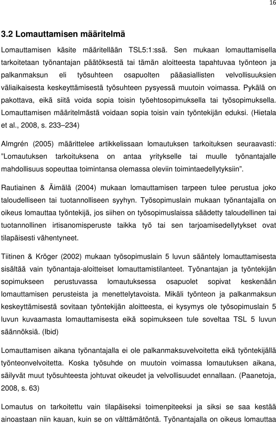 keskeyttämisestä työsuhteen pysyessä muutoin voimassa. Pykälä on pakottava, eikä siitä voida sopia toisin työehtosopimuksella tai työsopimuksella.