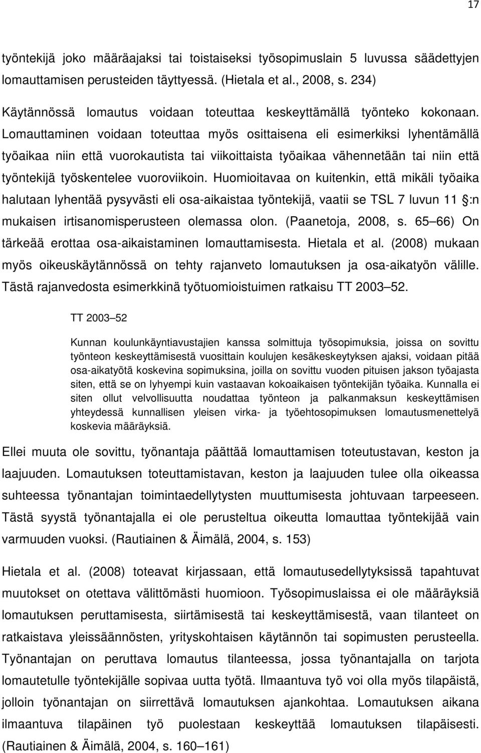 Lomauttaminen voidaan toteuttaa myös osittaisena eli esimerkiksi lyhentämällä työaikaa niin että vuorokautista tai viikoittaista työaikaa vähennetään tai niin että työntekijä työskentelee