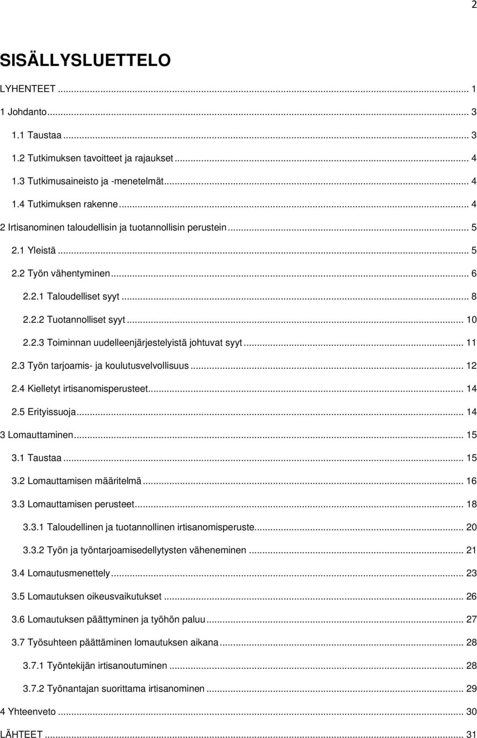 .. 11 2.3 Työn tarjoamis- ja koulutusvelvollisuus... 12 2.4 Kielletyt irtisanomisperusteet... 14 2.5 Erityissuoja... 14 3 Lomauttaminen... 15 3.1 Taustaa... 15 3.2 Lomauttamisen määritelmä... 16 3.