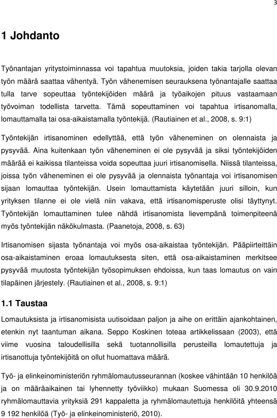 Tämä sopeuttaminen voi tapahtua irtisanomalla, lomauttamalla tai osa-aikaistamalla työntekijä. (Rautiainen et al., 2008, s.