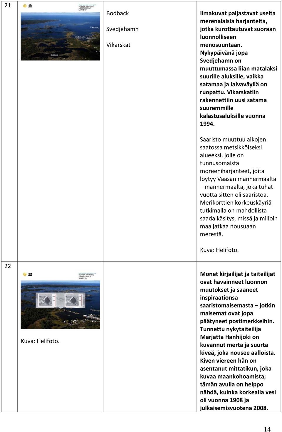 Vikarskatiin rakennettiin uusi satama suuremmille kalastusaluksille vuonna 1994.